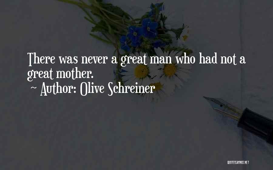 Olive Schreiner Quotes: There Was Never A Great Man Who Had Not A Great Mother.