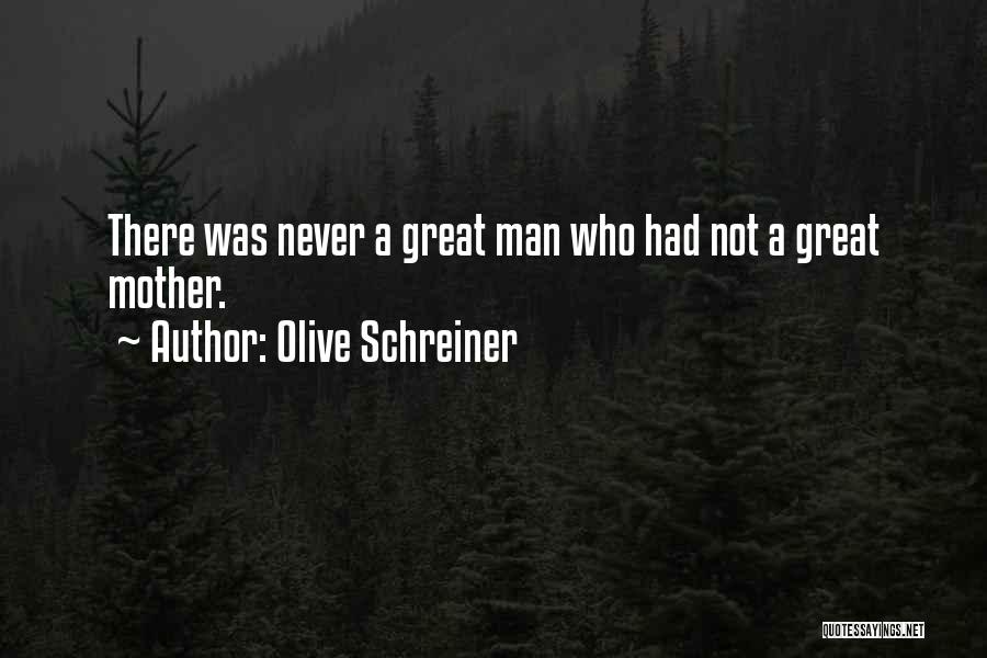 Olive Schreiner Quotes: There Was Never A Great Man Who Had Not A Great Mother.