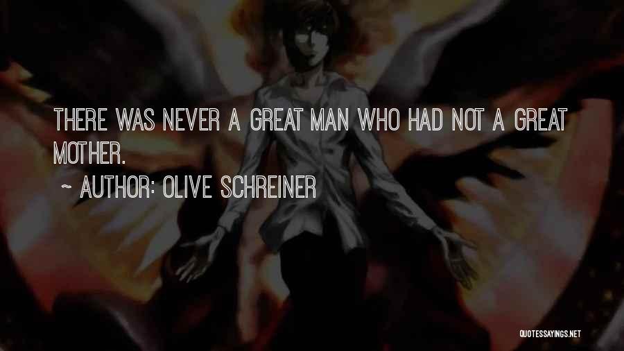 Olive Schreiner Quotes: There Was Never A Great Man Who Had Not A Great Mother.