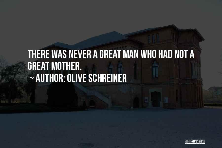 Olive Schreiner Quotes: There Was Never A Great Man Who Had Not A Great Mother.