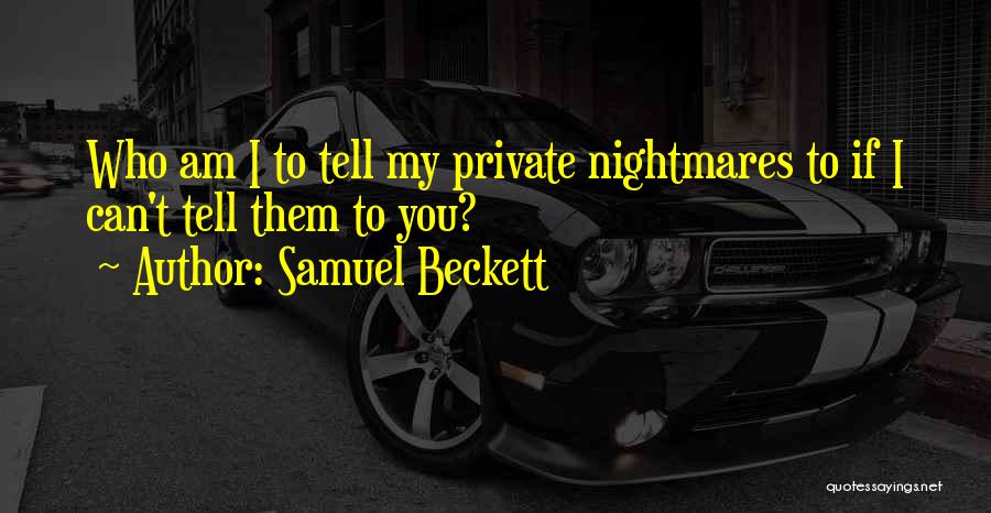 Samuel Beckett Quotes: Who Am I To Tell My Private Nightmares To If I Can't Tell Them To You?