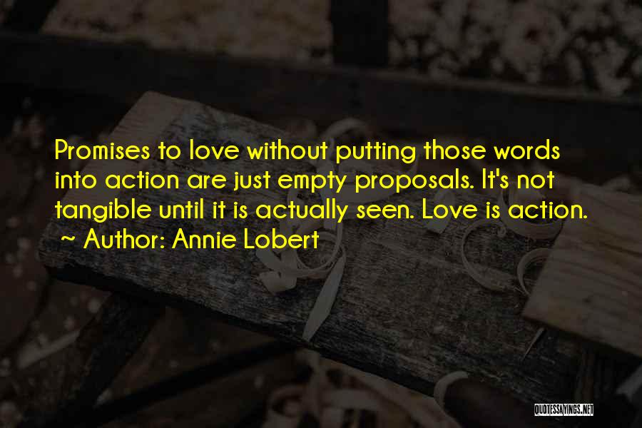 Annie Lobert Quotes: Promises To Love Without Putting Those Words Into Action Are Just Empty Proposals. It's Not Tangible Until It Is Actually