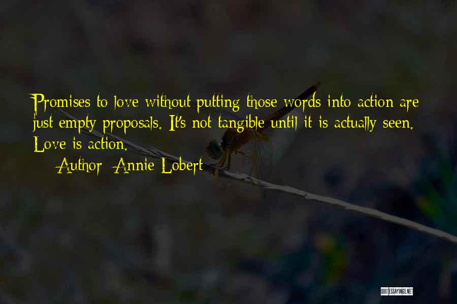 Annie Lobert Quotes: Promises To Love Without Putting Those Words Into Action Are Just Empty Proposals. It's Not Tangible Until It Is Actually