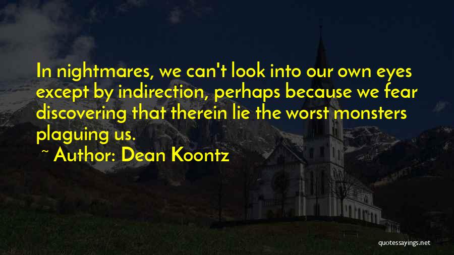 Dean Koontz Quotes: In Nightmares, We Can't Look Into Our Own Eyes Except By Indirection, Perhaps Because We Fear Discovering That Therein Lie