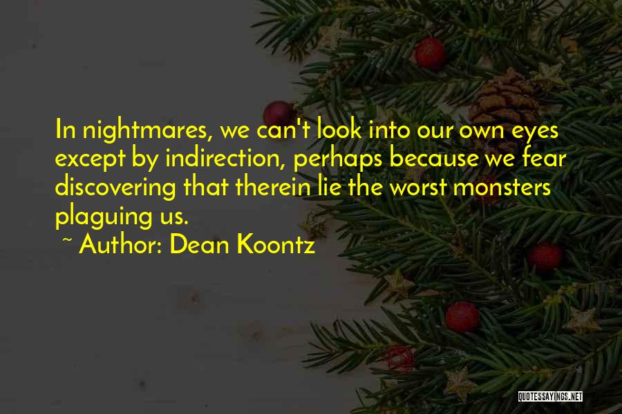Dean Koontz Quotes: In Nightmares, We Can't Look Into Our Own Eyes Except By Indirection, Perhaps Because We Fear Discovering That Therein Lie