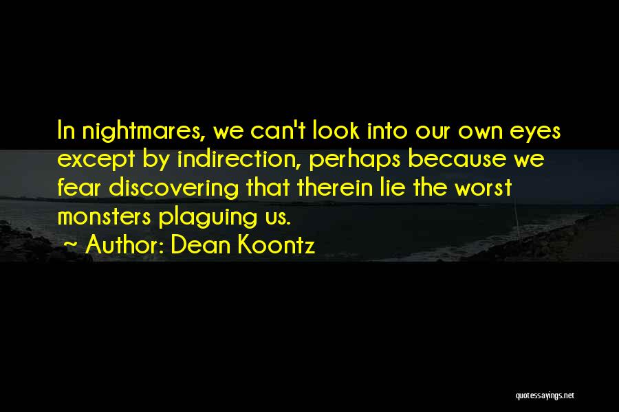 Dean Koontz Quotes: In Nightmares, We Can't Look Into Our Own Eyes Except By Indirection, Perhaps Because We Fear Discovering That Therein Lie