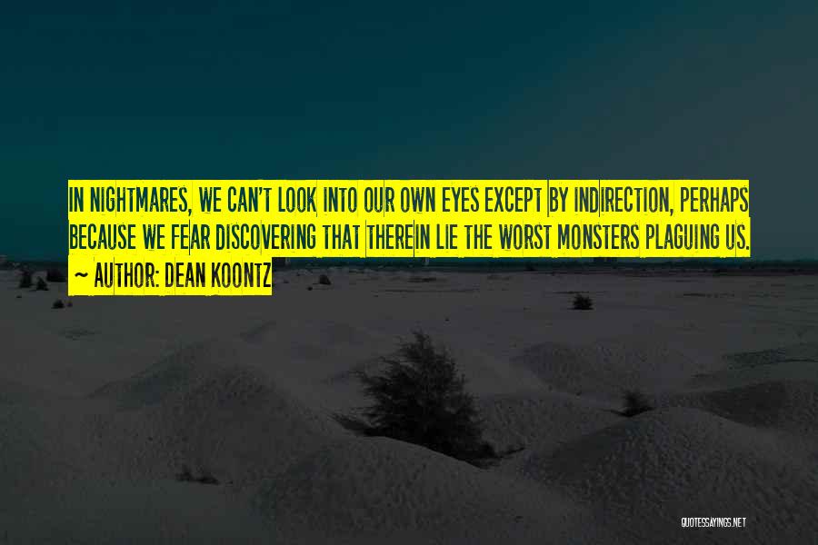 Dean Koontz Quotes: In Nightmares, We Can't Look Into Our Own Eyes Except By Indirection, Perhaps Because We Fear Discovering That Therein Lie