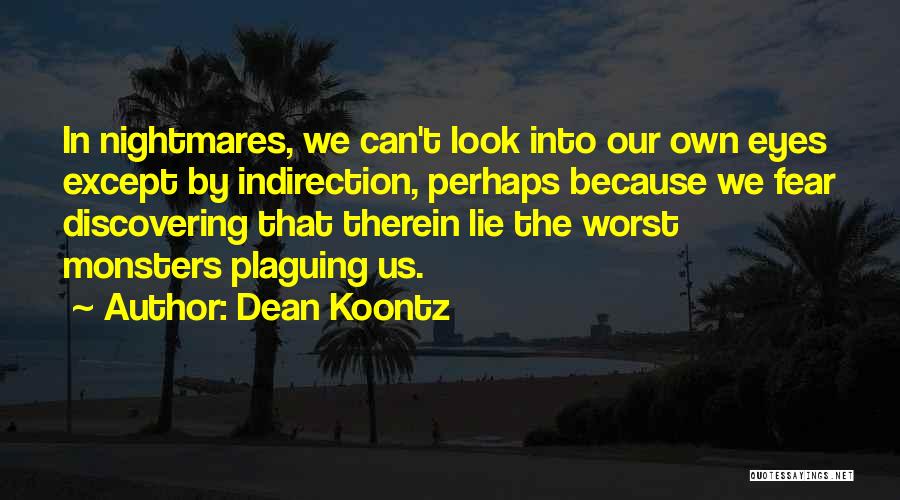 Dean Koontz Quotes: In Nightmares, We Can't Look Into Our Own Eyes Except By Indirection, Perhaps Because We Fear Discovering That Therein Lie