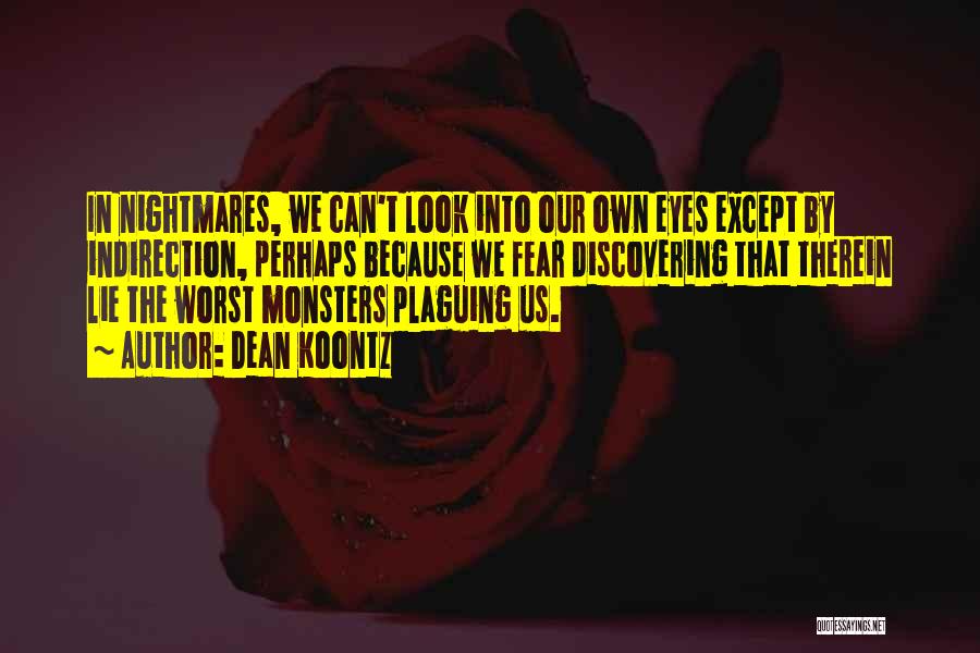 Dean Koontz Quotes: In Nightmares, We Can't Look Into Our Own Eyes Except By Indirection, Perhaps Because We Fear Discovering That Therein Lie
