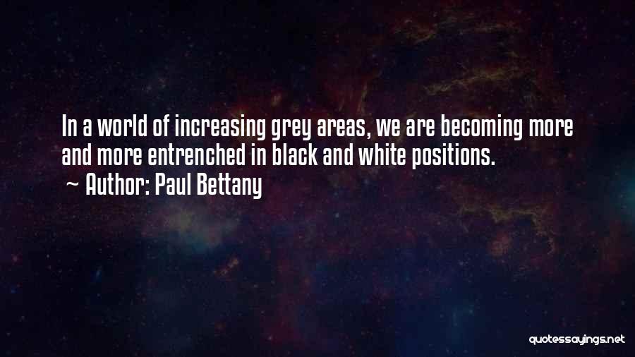 Paul Bettany Quotes: In A World Of Increasing Grey Areas, We Are Becoming More And More Entrenched In Black And White Positions.