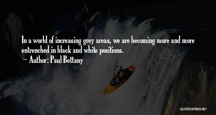 Paul Bettany Quotes: In A World Of Increasing Grey Areas, We Are Becoming More And More Entrenched In Black And White Positions.