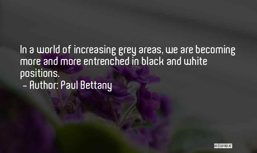 Paul Bettany Quotes: In A World Of Increasing Grey Areas, We Are Becoming More And More Entrenched In Black And White Positions.
