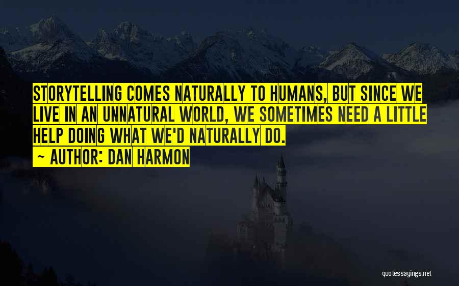 Dan Harmon Quotes: Storytelling Comes Naturally To Humans, But Since We Live In An Unnatural World, We Sometimes Need A Little Help Doing