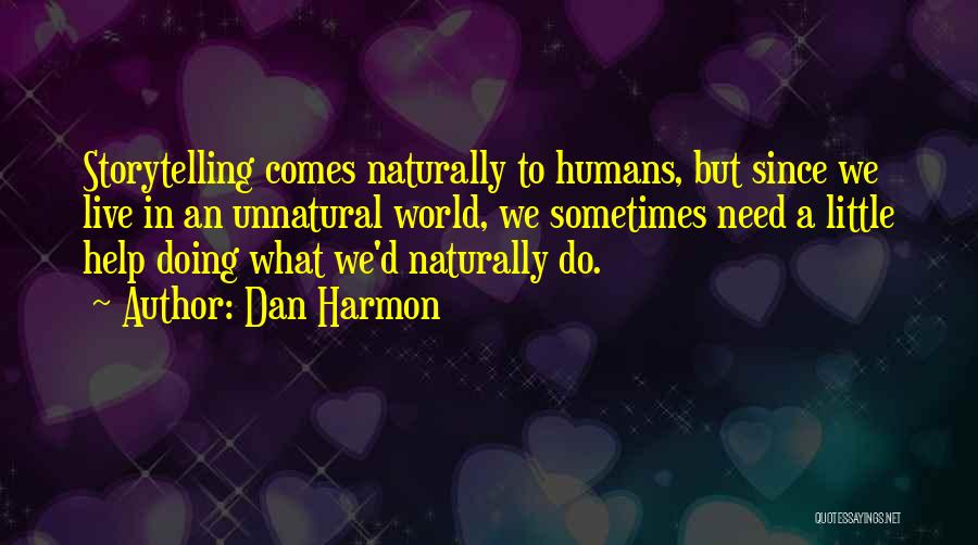 Dan Harmon Quotes: Storytelling Comes Naturally To Humans, But Since We Live In An Unnatural World, We Sometimes Need A Little Help Doing