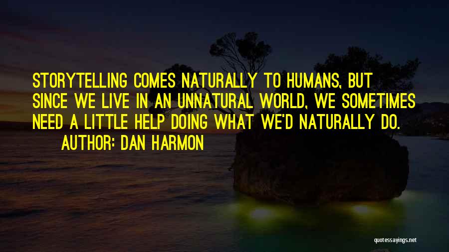 Dan Harmon Quotes: Storytelling Comes Naturally To Humans, But Since We Live In An Unnatural World, We Sometimes Need A Little Help Doing