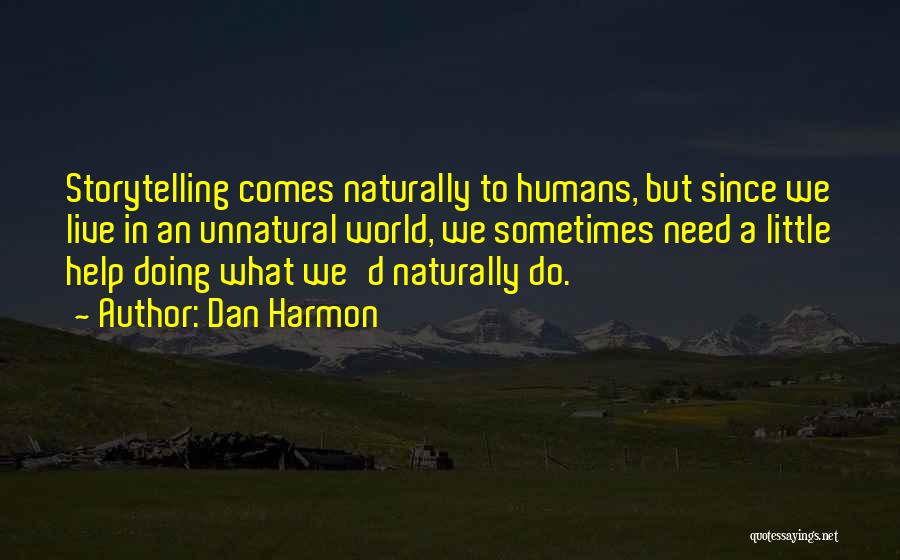 Dan Harmon Quotes: Storytelling Comes Naturally To Humans, But Since We Live In An Unnatural World, We Sometimes Need A Little Help Doing