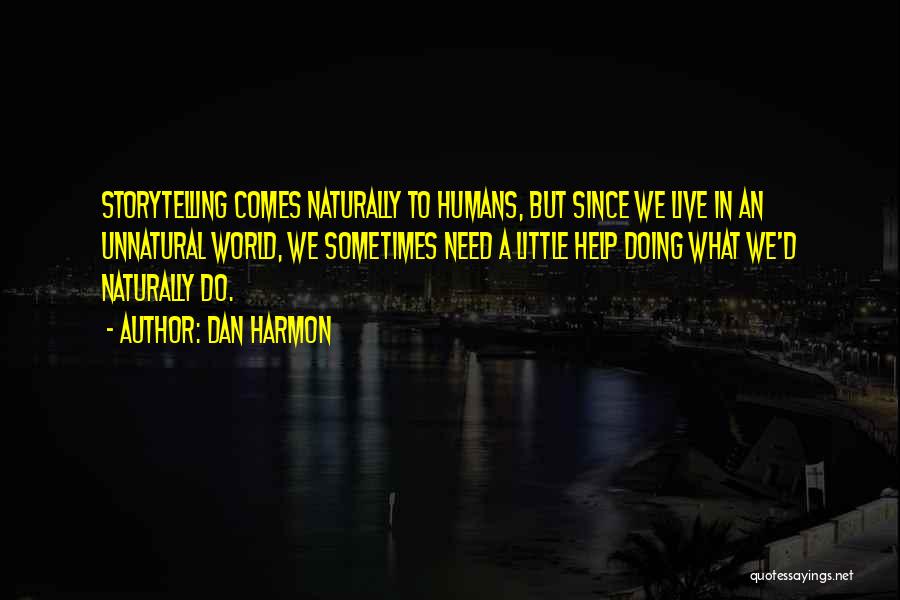 Dan Harmon Quotes: Storytelling Comes Naturally To Humans, But Since We Live In An Unnatural World, We Sometimes Need A Little Help Doing