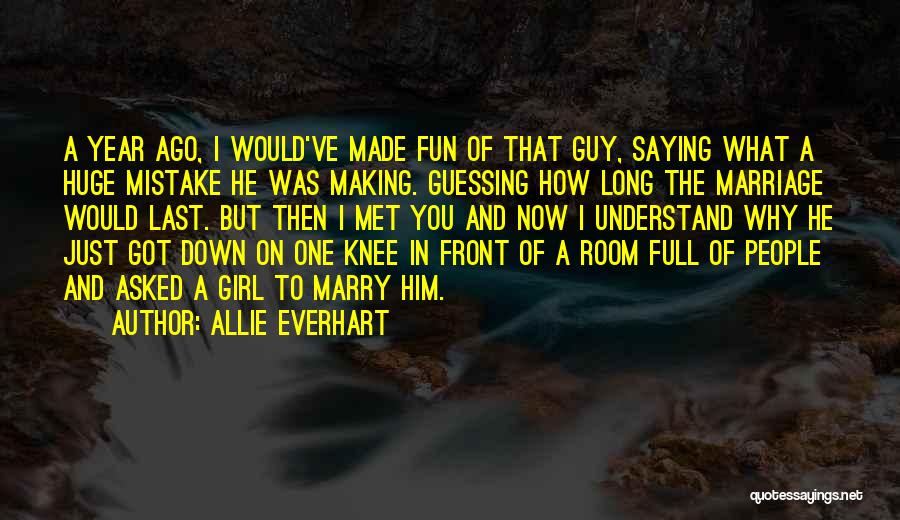 Allie Everhart Quotes: A Year Ago, I Would've Made Fun Of That Guy, Saying What A Huge Mistake He Was Making. Guessing How