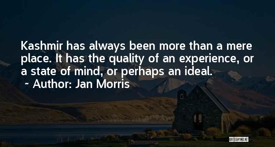 Jan Morris Quotes: Kashmir Has Always Been More Than A Mere Place. It Has The Quality Of An Experience, Or A State Of