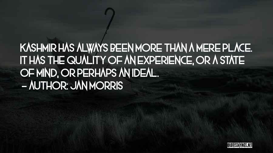 Jan Morris Quotes: Kashmir Has Always Been More Than A Mere Place. It Has The Quality Of An Experience, Or A State Of