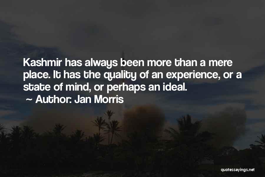 Jan Morris Quotes: Kashmir Has Always Been More Than A Mere Place. It Has The Quality Of An Experience, Or A State Of