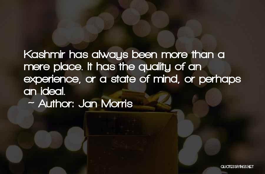 Jan Morris Quotes: Kashmir Has Always Been More Than A Mere Place. It Has The Quality Of An Experience, Or A State Of