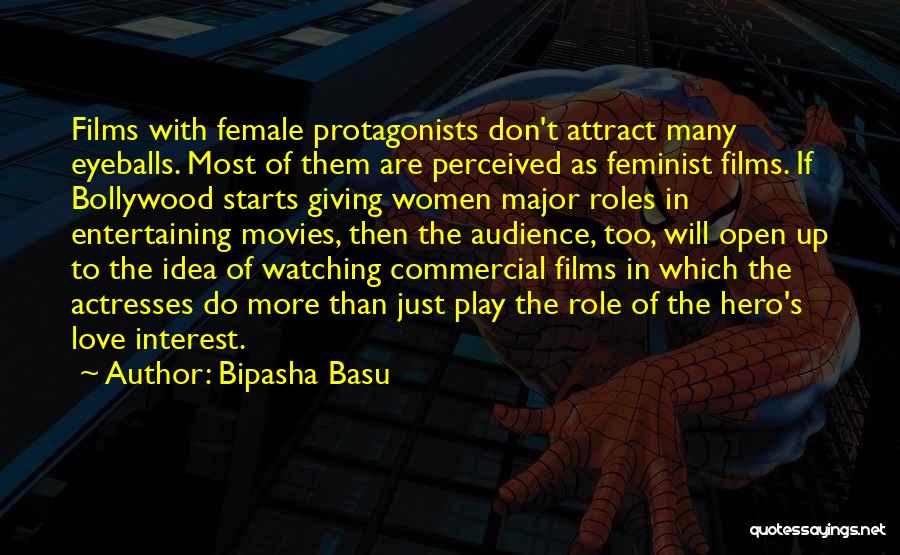 Bipasha Basu Quotes: Films With Female Protagonists Don't Attract Many Eyeballs. Most Of Them Are Perceived As Feminist Films. If Bollywood Starts Giving