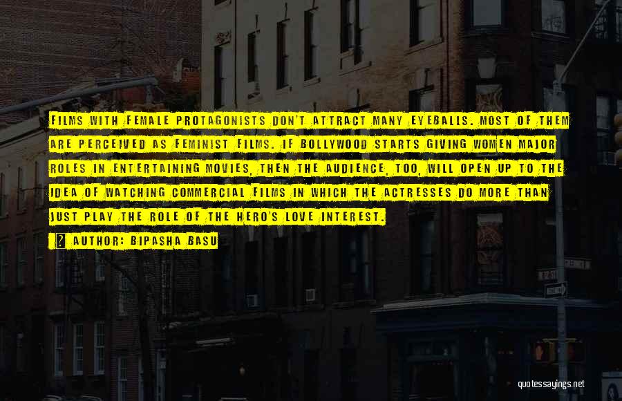 Bipasha Basu Quotes: Films With Female Protagonists Don't Attract Many Eyeballs. Most Of Them Are Perceived As Feminist Films. If Bollywood Starts Giving
