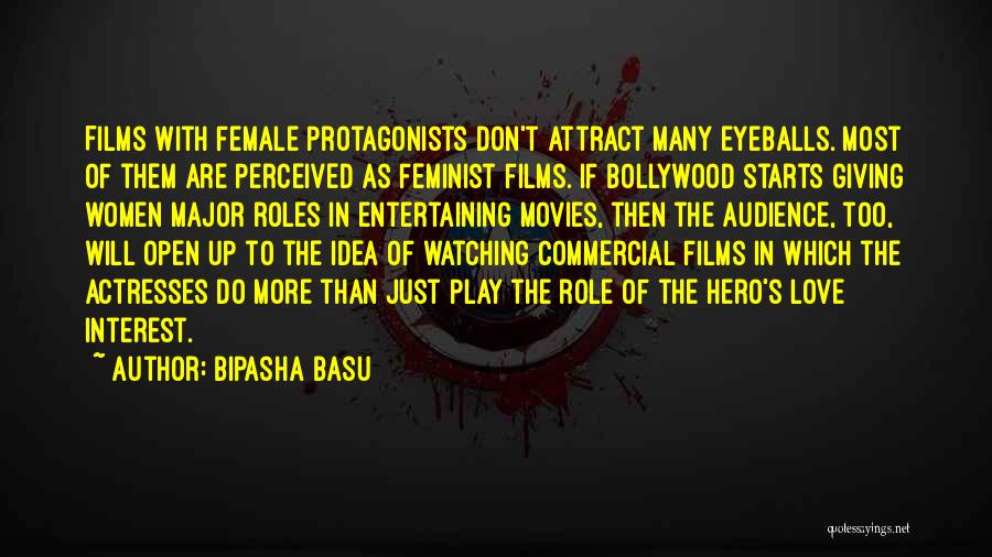 Bipasha Basu Quotes: Films With Female Protagonists Don't Attract Many Eyeballs. Most Of Them Are Perceived As Feminist Films. If Bollywood Starts Giving