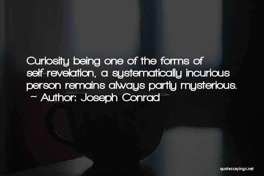 Joseph Conrad Quotes: Curiosity Being One Of The Forms Of Self-revelation, A Systematically Incurious Person Remains Always Partly Mysterious.