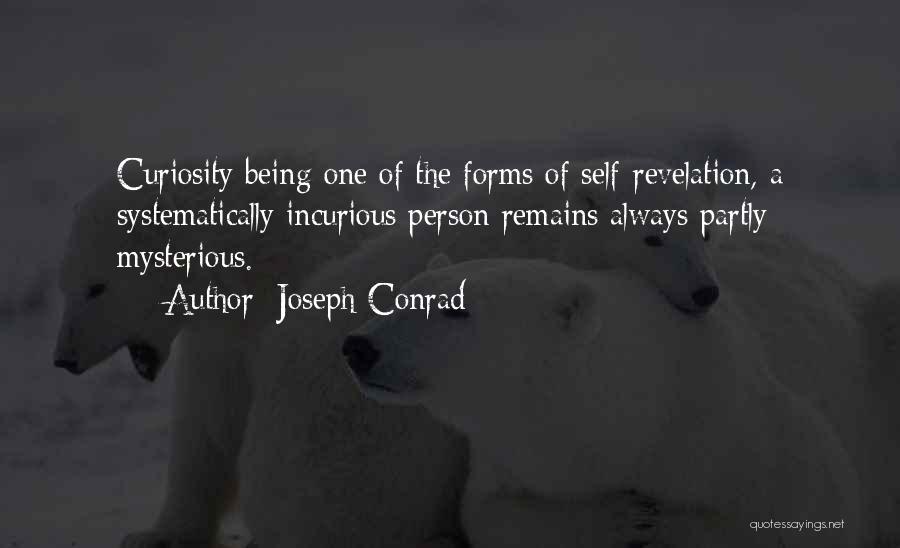Joseph Conrad Quotes: Curiosity Being One Of The Forms Of Self-revelation, A Systematically Incurious Person Remains Always Partly Mysterious.