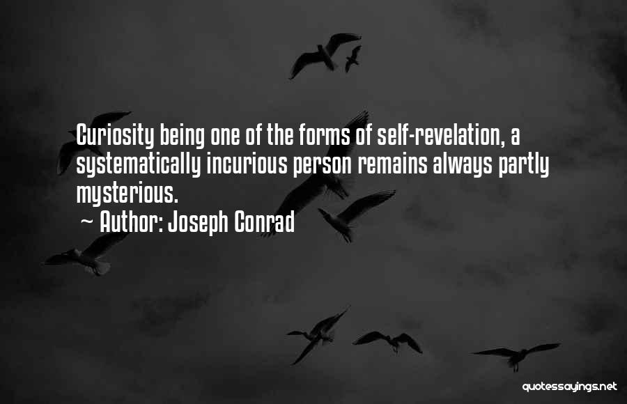 Joseph Conrad Quotes: Curiosity Being One Of The Forms Of Self-revelation, A Systematically Incurious Person Remains Always Partly Mysterious.