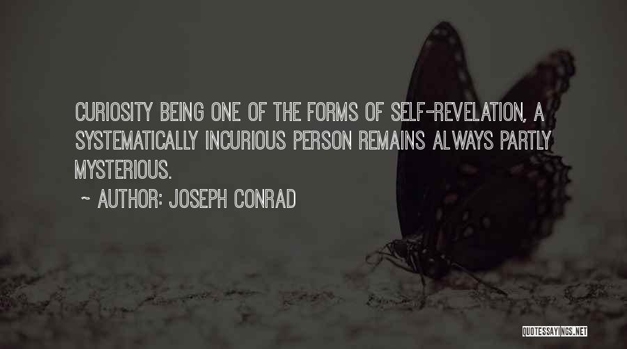 Joseph Conrad Quotes: Curiosity Being One Of The Forms Of Self-revelation, A Systematically Incurious Person Remains Always Partly Mysterious.