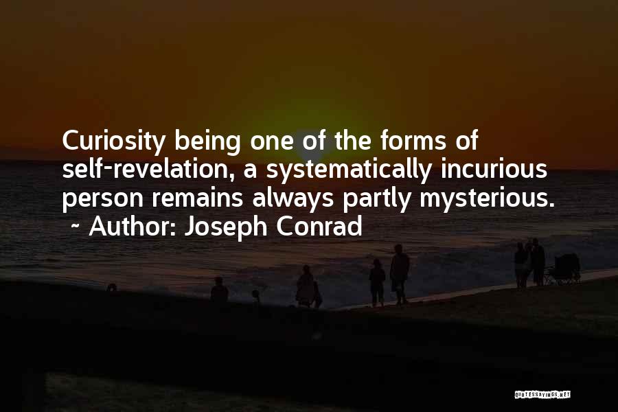 Joseph Conrad Quotes: Curiosity Being One Of The Forms Of Self-revelation, A Systematically Incurious Person Remains Always Partly Mysterious.