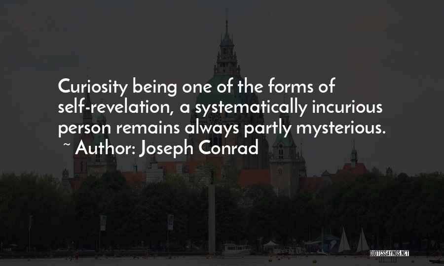 Joseph Conrad Quotes: Curiosity Being One Of The Forms Of Self-revelation, A Systematically Incurious Person Remains Always Partly Mysterious.