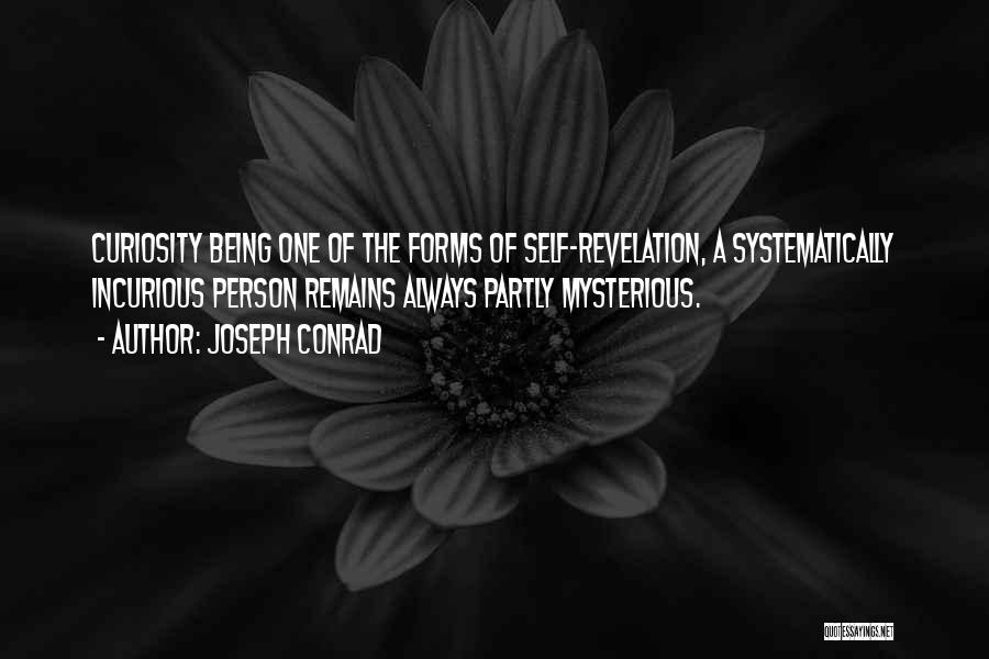 Joseph Conrad Quotes: Curiosity Being One Of The Forms Of Self-revelation, A Systematically Incurious Person Remains Always Partly Mysterious.
