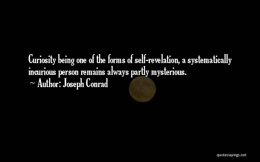 Joseph Conrad Quotes: Curiosity Being One Of The Forms Of Self-revelation, A Systematically Incurious Person Remains Always Partly Mysterious.