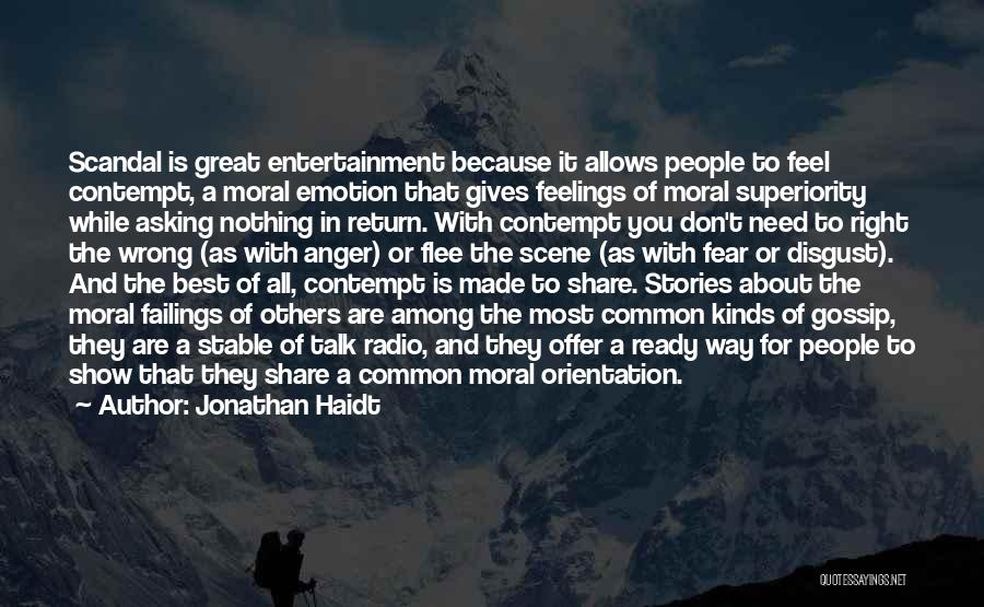 Jonathan Haidt Quotes: Scandal Is Great Entertainment Because It Allows People To Feel Contempt, A Moral Emotion That Gives Feelings Of Moral Superiority