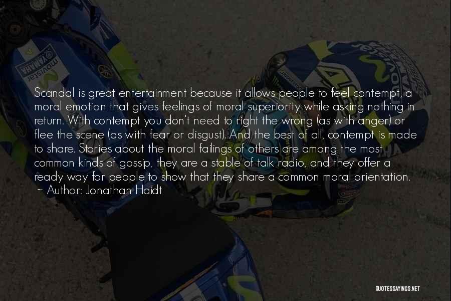 Jonathan Haidt Quotes: Scandal Is Great Entertainment Because It Allows People To Feel Contempt, A Moral Emotion That Gives Feelings Of Moral Superiority