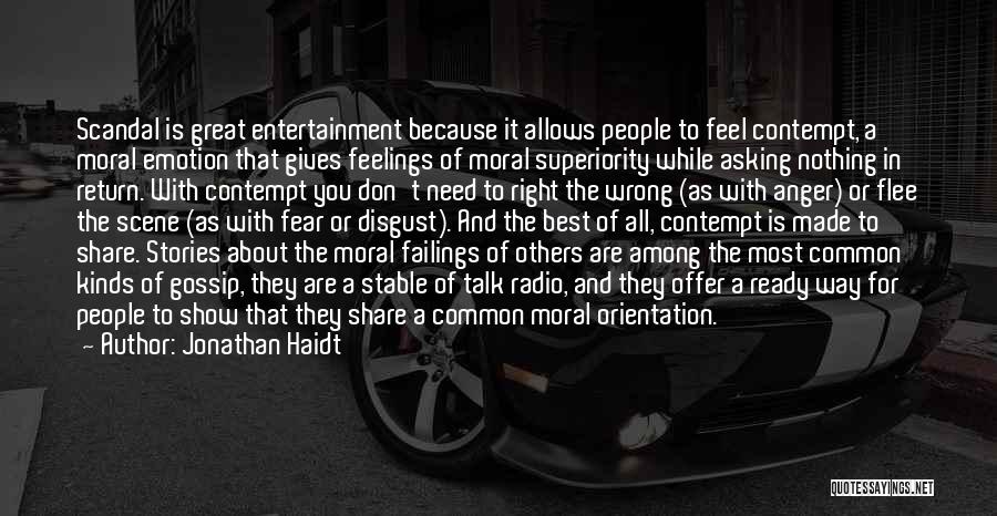 Jonathan Haidt Quotes: Scandal Is Great Entertainment Because It Allows People To Feel Contempt, A Moral Emotion That Gives Feelings Of Moral Superiority