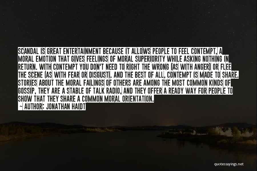 Jonathan Haidt Quotes: Scandal Is Great Entertainment Because It Allows People To Feel Contempt, A Moral Emotion That Gives Feelings Of Moral Superiority
