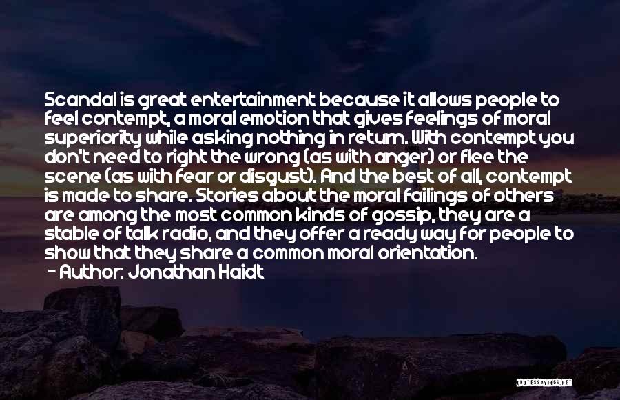 Jonathan Haidt Quotes: Scandal Is Great Entertainment Because It Allows People To Feel Contempt, A Moral Emotion That Gives Feelings Of Moral Superiority