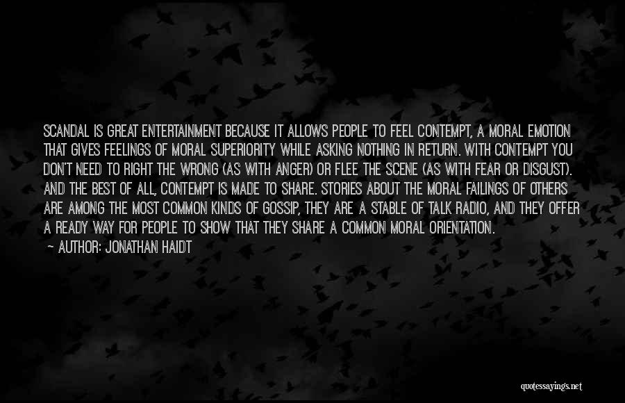 Jonathan Haidt Quotes: Scandal Is Great Entertainment Because It Allows People To Feel Contempt, A Moral Emotion That Gives Feelings Of Moral Superiority