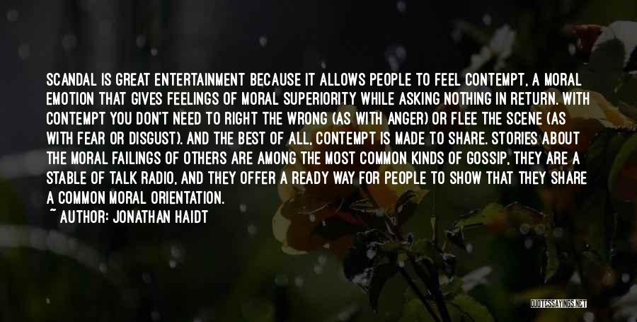 Jonathan Haidt Quotes: Scandal Is Great Entertainment Because It Allows People To Feel Contempt, A Moral Emotion That Gives Feelings Of Moral Superiority
