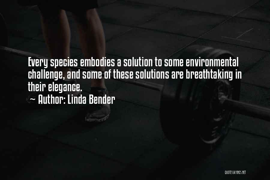 Linda Bender Quotes: Every Species Embodies A Solution To Some Environmental Challenge, And Some Of These Solutions Are Breathtaking In Their Elegance.