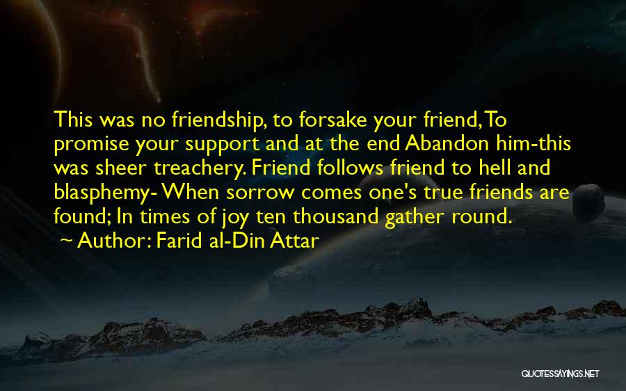 Farid Al-Din Attar Quotes: This Was No Friendship, To Forsake Your Friend, To Promise Your Support And At The End Abandon Him-this Was Sheer