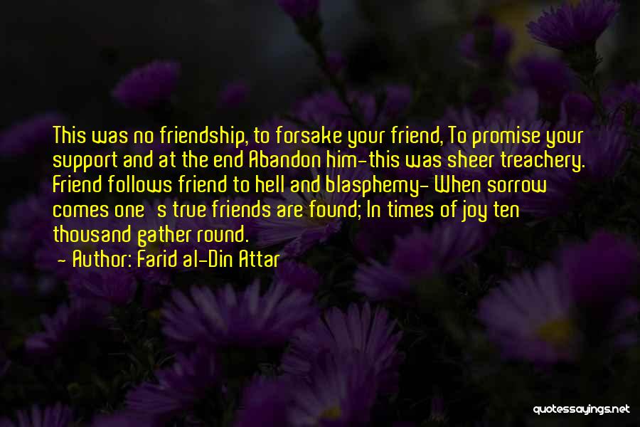 Farid Al-Din Attar Quotes: This Was No Friendship, To Forsake Your Friend, To Promise Your Support And At The End Abandon Him-this Was Sheer