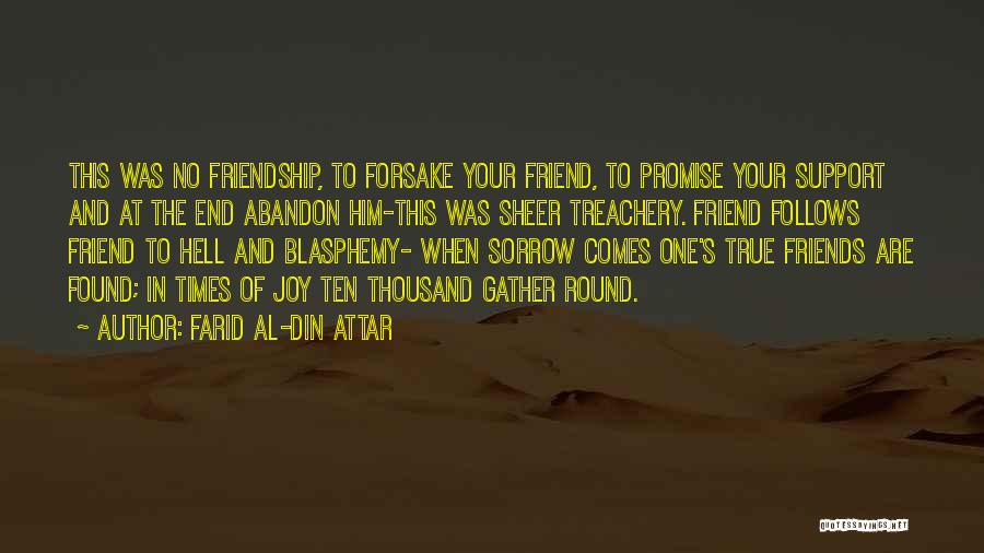 Farid Al-Din Attar Quotes: This Was No Friendship, To Forsake Your Friend, To Promise Your Support And At The End Abandon Him-this Was Sheer