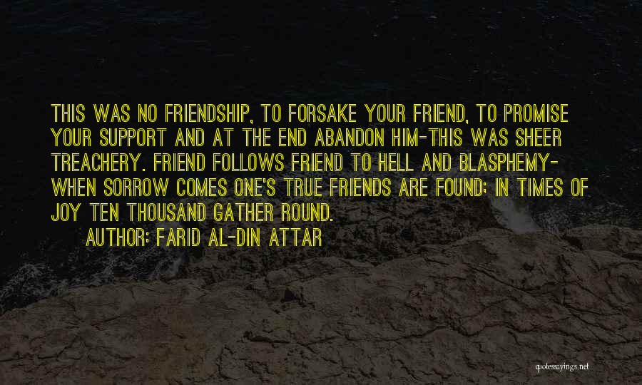 Farid Al-Din Attar Quotes: This Was No Friendship, To Forsake Your Friend, To Promise Your Support And At The End Abandon Him-this Was Sheer