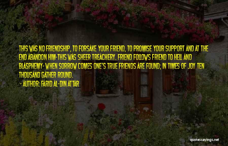 Farid Al-Din Attar Quotes: This Was No Friendship, To Forsake Your Friend, To Promise Your Support And At The End Abandon Him-this Was Sheer